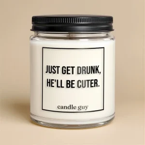Kerze mit Spruch | Just get drunk, he’ll be cuter. | Farbe Weiß